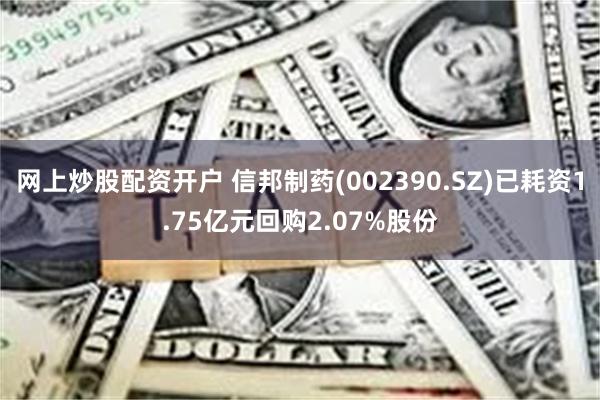 网上炒股配资开户 信邦制药(002390.SZ)已耗资1.75亿元回购2.07%股份