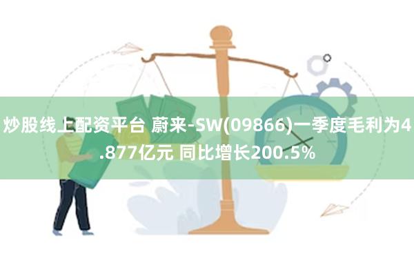 炒股线上配资平台 蔚来-SW(09866)一季度毛利为4.877亿元 同比增长200.5%