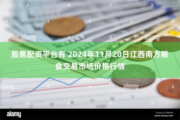 股票配资平台有 2024年11月20日江西南方粮食交易市场价格行情