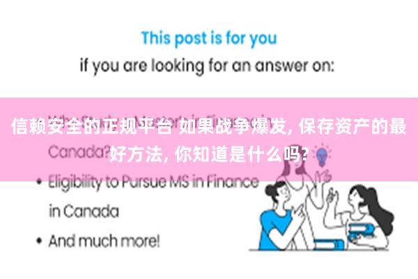 信赖安全的正规平台 如果战争爆发, 保存资产的最好方法, 你知道是什么吗?