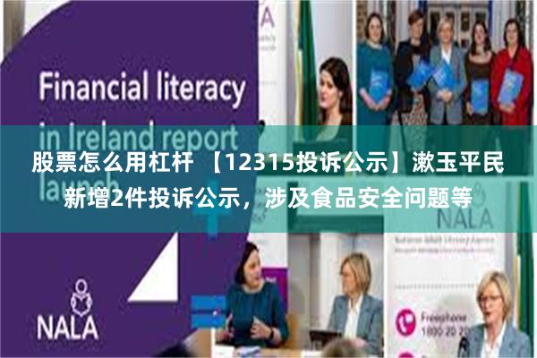 股票怎么用杠杆 【12315投诉公示】漱玉平民新增2件投诉公示，涉及食品安全问题等