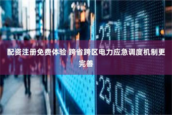 配资注册免费体验 跨省跨区电力应急调度机制更完善